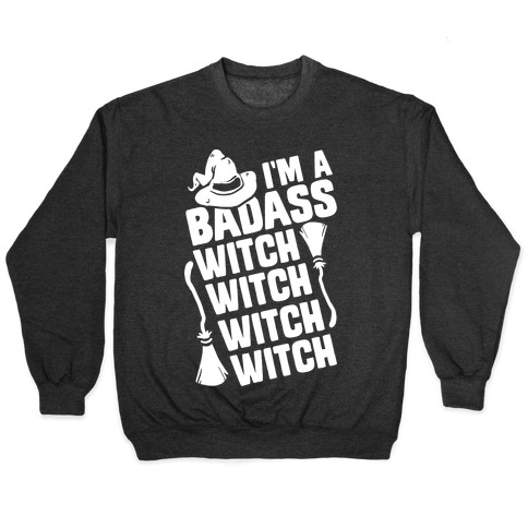 I'm A Badass Witch Witch Witch Witch Pullover