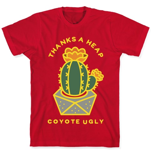 Thanks A Heap Coyote Ugly T-Shirts | LookHUMAN