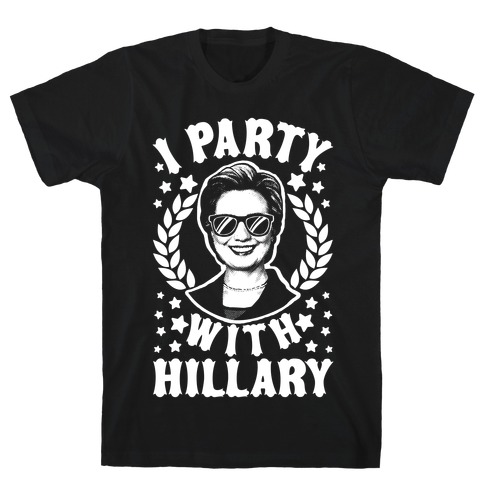 I Party With Hillary Clinton T-Shirt