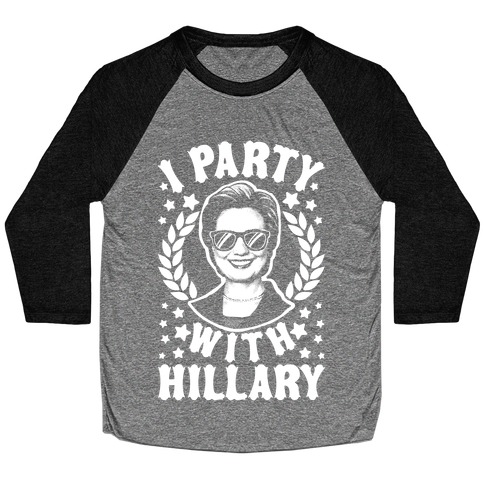 I Party With Hillary Clinton Baseball Tee