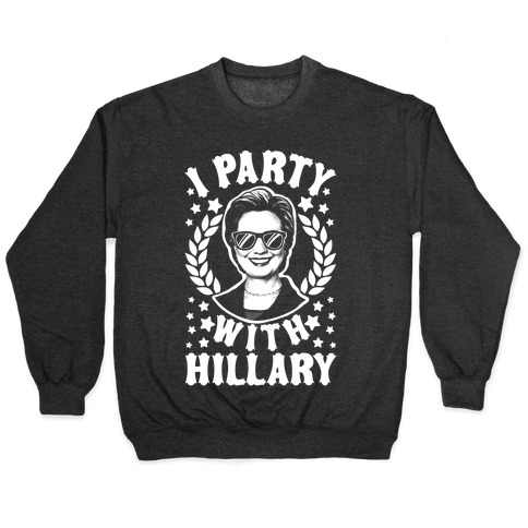 I Party With Hillary Clinton Pullover