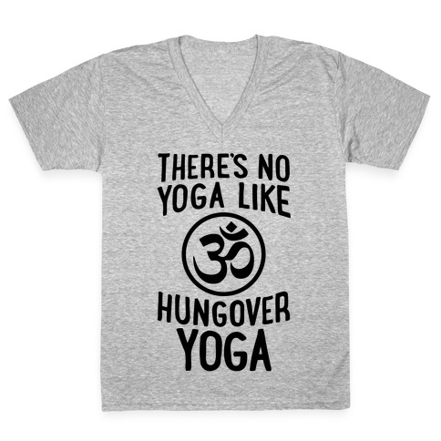 There's No Yoga Like Hungover Yoga V-Neck Tee Shirt