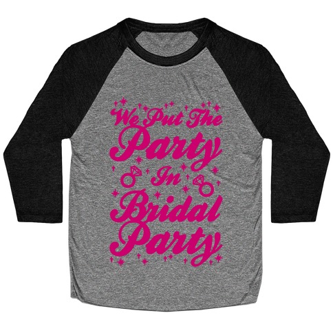 We Put The Party In Bridal Party Baseball Tee