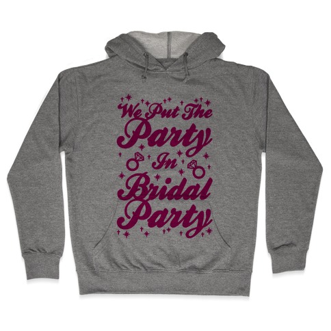 We Put The Party In Bridal Party Hooded Sweatshirt