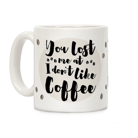 You Lost Me At I Don't Like Coffee Coffee Mugs | LookHUMAN