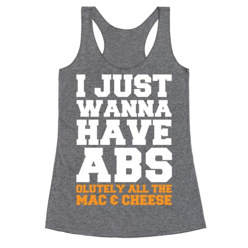 I Just Wanna Have Abs...olutely All The Mac & Cheese Racerback Tank Top