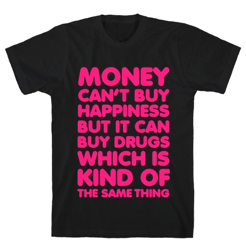 Money Can't Buy Happiness..(drugs) T-Shirt