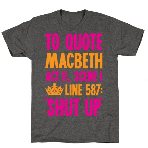 To Quote Macbeth Shut Up T-Shirt