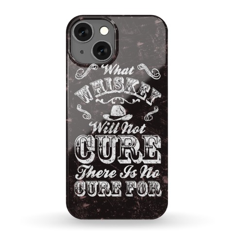 What Whiskey Will Not Cure There Is No Cure For Phone Case