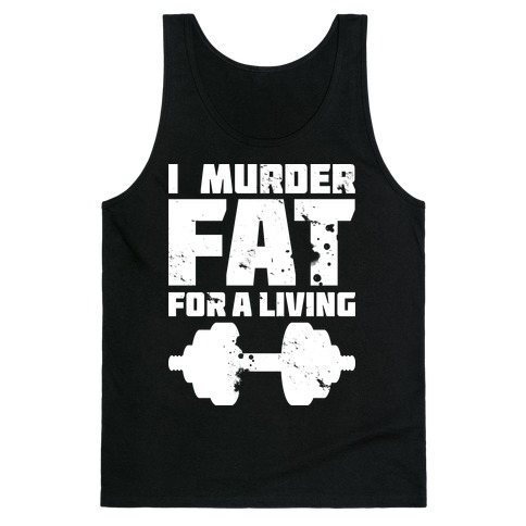 I Murder Fat For a Living Tank Top