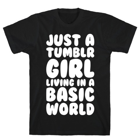 Just A Tumblr Girl Living In A Basic World T-Shirt