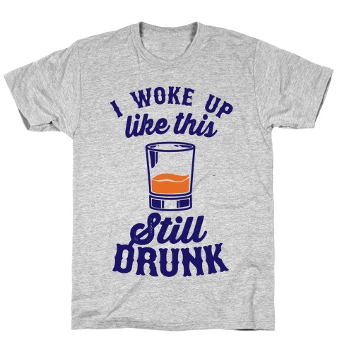 I Woke Up Like This Still Drunk T-Shirt
