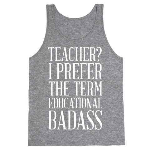 Teacher? I Prefer the Term Educational Badass Tank Top