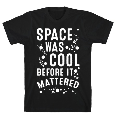 Space Was Cool Before it Mattered T-Shirt