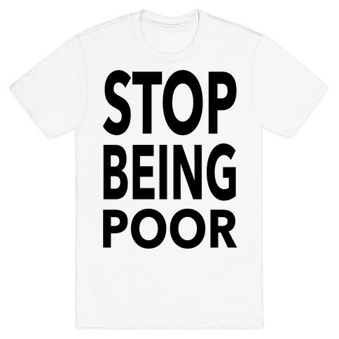 Stop Being Poor T-Shirt | LookHUMAN - 484 x 484 png 71kB