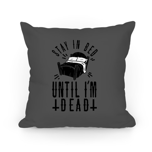 Stay In Bed Until I'm Dead Pillow