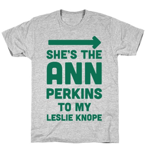 She's the Ann Perkins to My Leslie Knope T-Shirt