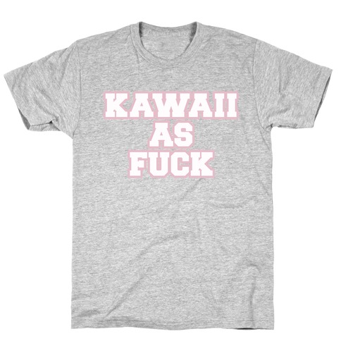 Kawaii As F*** T-Shirt