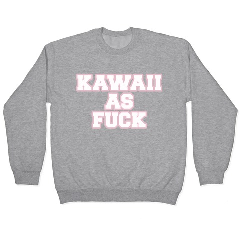 Kawaii As F*** Pullover