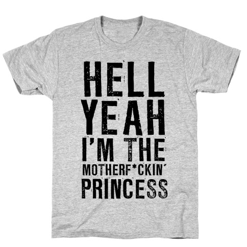 Hell Yeah I'm The Motherf*ckin' Princess T-Shirt