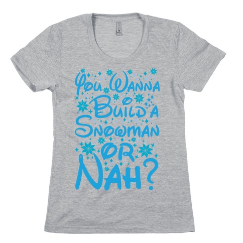 Do You Want to Build a Snowman or Nah? Womens T-Shirt