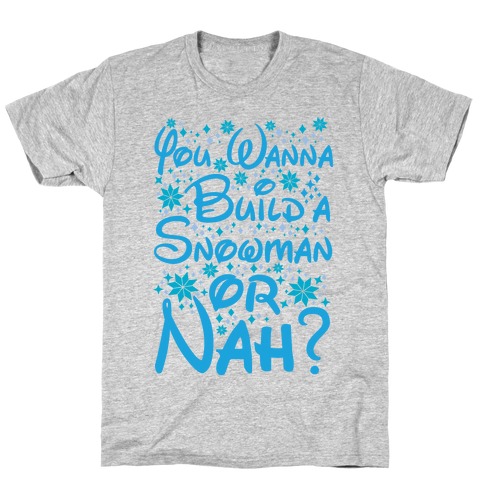 Do You Want to Build a Snowman or Nah? T-Shirt