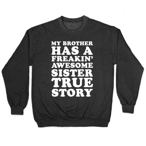My Brother Has A Freakin' Awesome Sister True Story Pullover