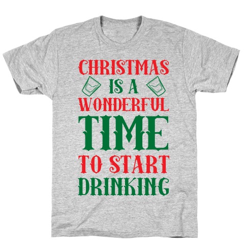 Christmas Is A Wonderful Time To Start Drinking T-Shirt