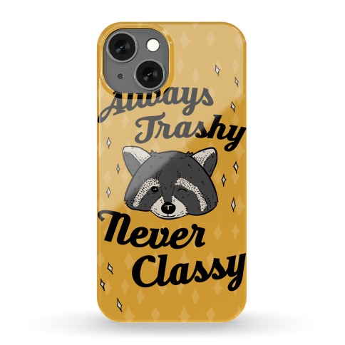 Always Trashy, Never Classy Phone Case