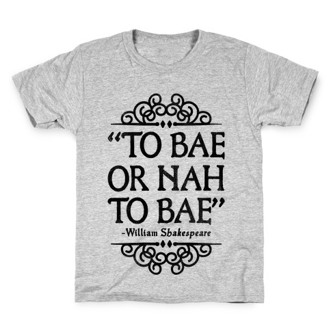To Bae or Nah to Bae (Shakespeare Parody) Kids T-Shirt