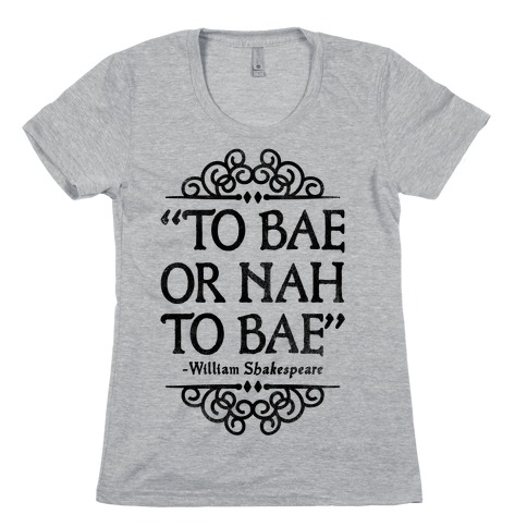 To Bae or Nah to Bae (Shakespeare Parody) Womens T-Shirt