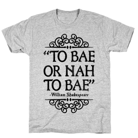 To Bae or Nah to Bae (Shakespeare Parody) T-Shirt