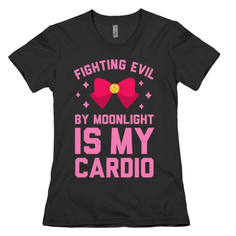 Fighting Evil by Moonlight is My Cardio Womens T-Shirt