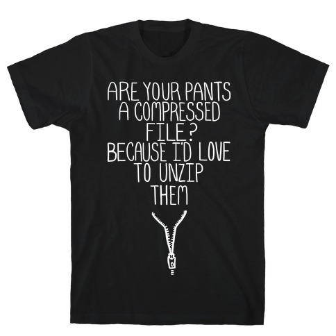 Are Your Pants a Compressed File? T-Shirt