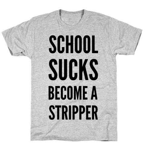 School Sucks Become a Stripper T-Shirt