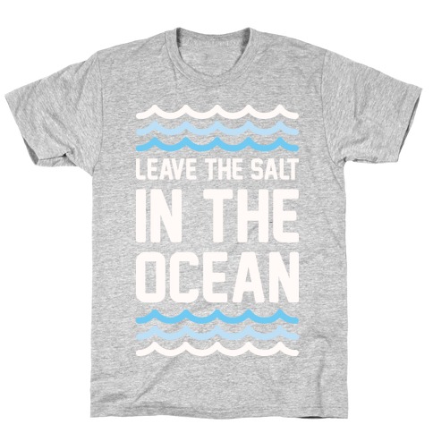 Leave The Salt In The Ocean T-Shirt