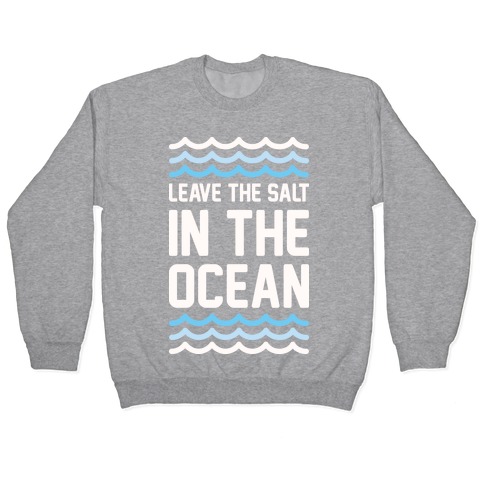Leave The Salt In The Ocean Pullover