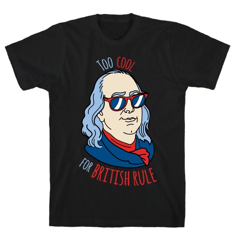 Too Cool for British Rule T-Shirt