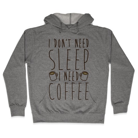I Don't Need Sleep I Need Coffee Hooded Sweatshirt