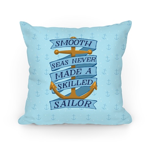 Smooth Seas Never Made A Skilled Sailor Pillow