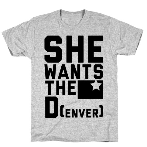 She Wants the D(enver) T-Shirt