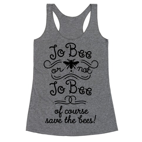 To Bee or Not To Bee. Save The Bees Racerback Tank Top