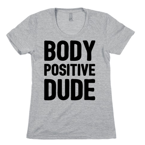 Body Positive Dude Womens T-Shirt