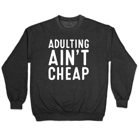 Adulting Ain't Cheap Pullover