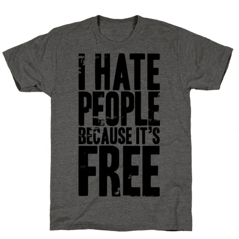 I Hate People Because It's Free T-Shirt