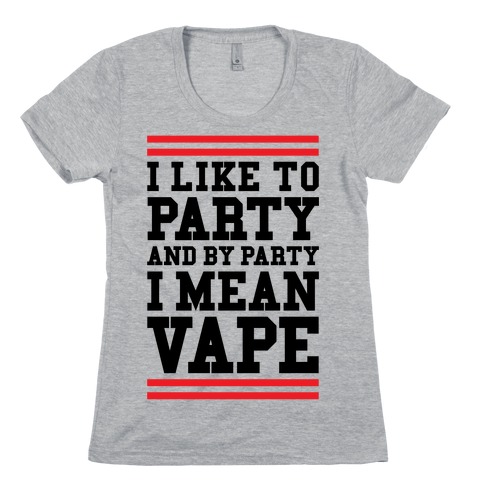 I Like To Party And By Party I Mean Vape Womens T-Shirt
