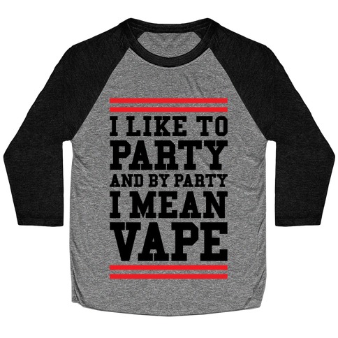 I Like To Party And By Party I Mean Vape Baseball Tee