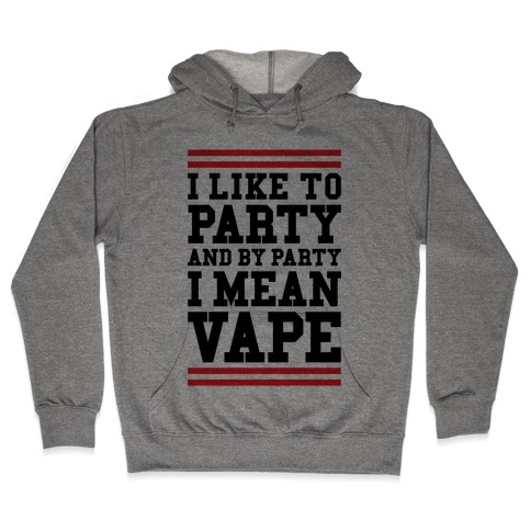 I Like To Party And By Party I Mean Vape Hooded Sweatshirt