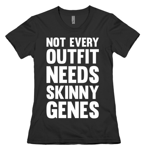 Not Every Outfit Needs Skinny Genes Womens T-Shirt