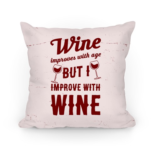 Wine Improves With Age But I Improve With Wine Pillow